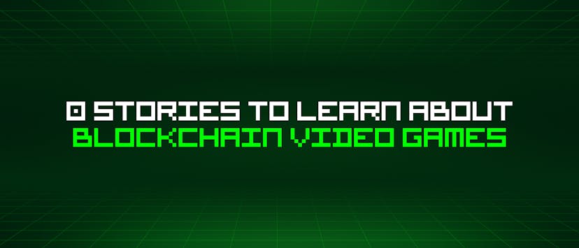 /0-stories-to-learn-about-blockchain-video-games feature image