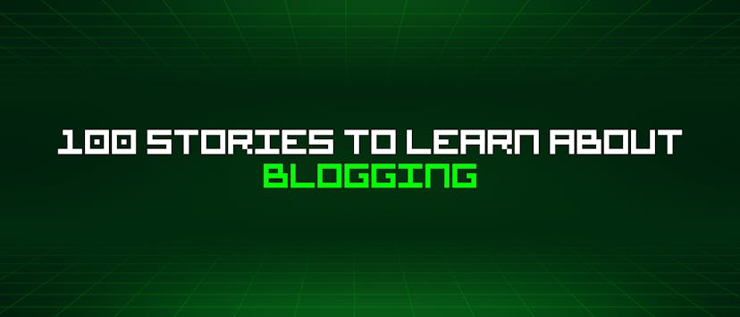 /100-stories-to-learn-about-blogging feature image
