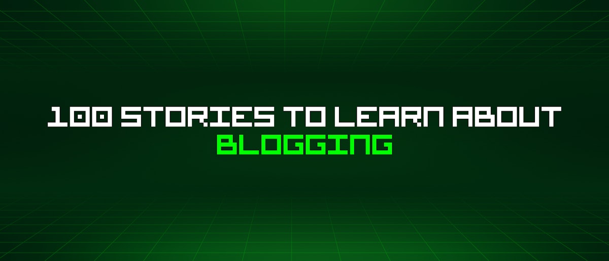 featured image - 100 Stories To Learn About Blogging
