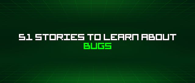 /51-stories-to-learn-about-bugs feature image