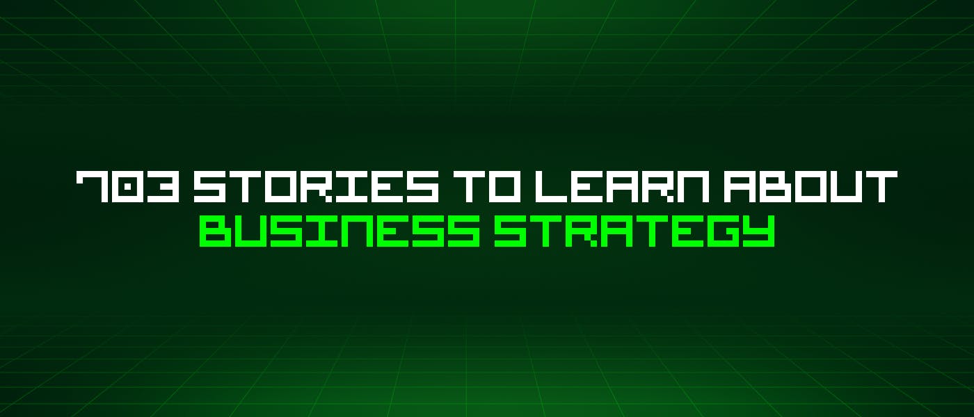 /703-stories-to-learn-about-business-strategy feature image