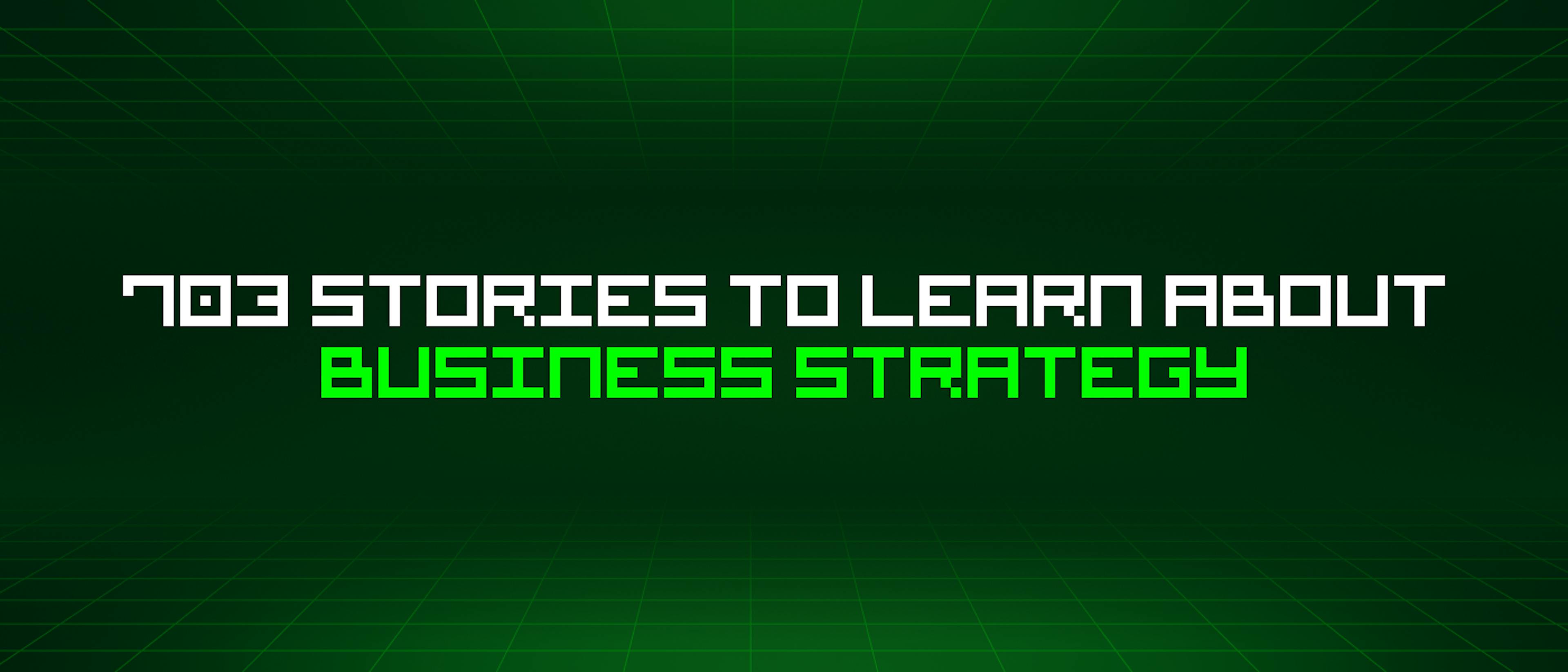 featured image - 703 Stories To Learn About Business Strategy