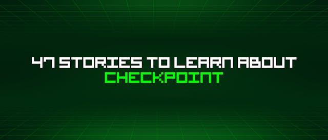 /47-stories-to-learn-about-checkpoint feature image
