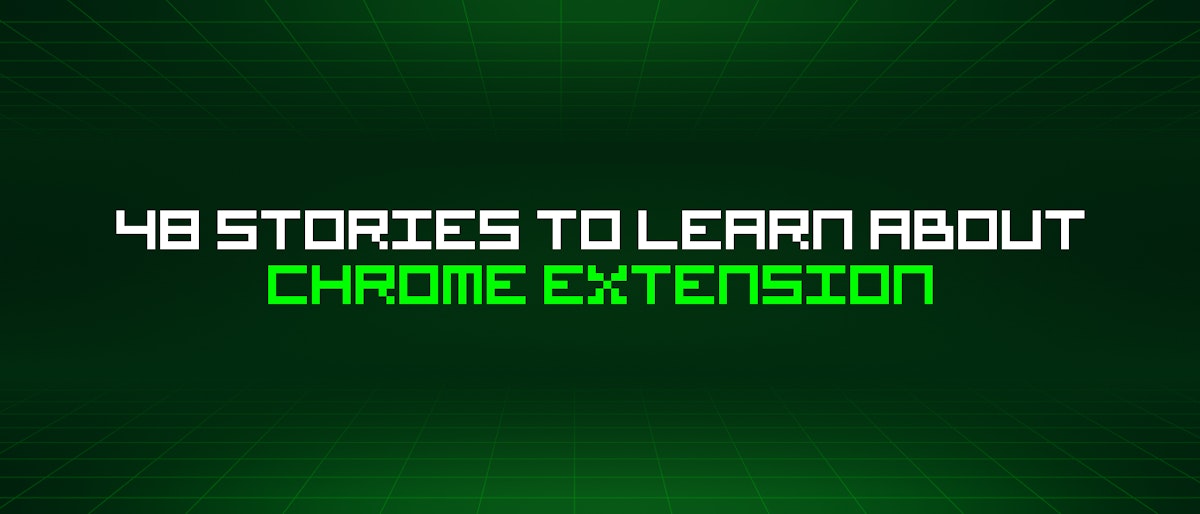 featured image - 48 Stories To Learn About Chrome Extension