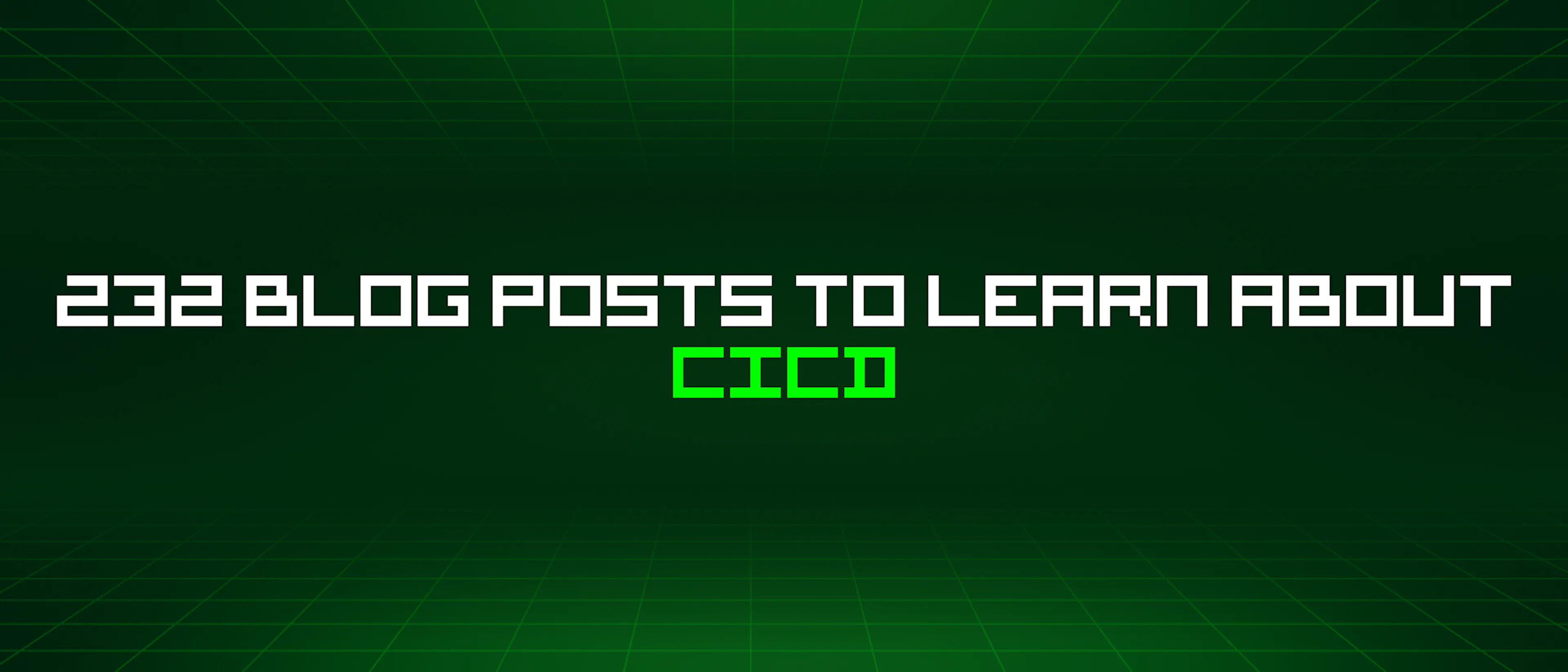 featured image - 232 Blog Posts To Learn About Cicd