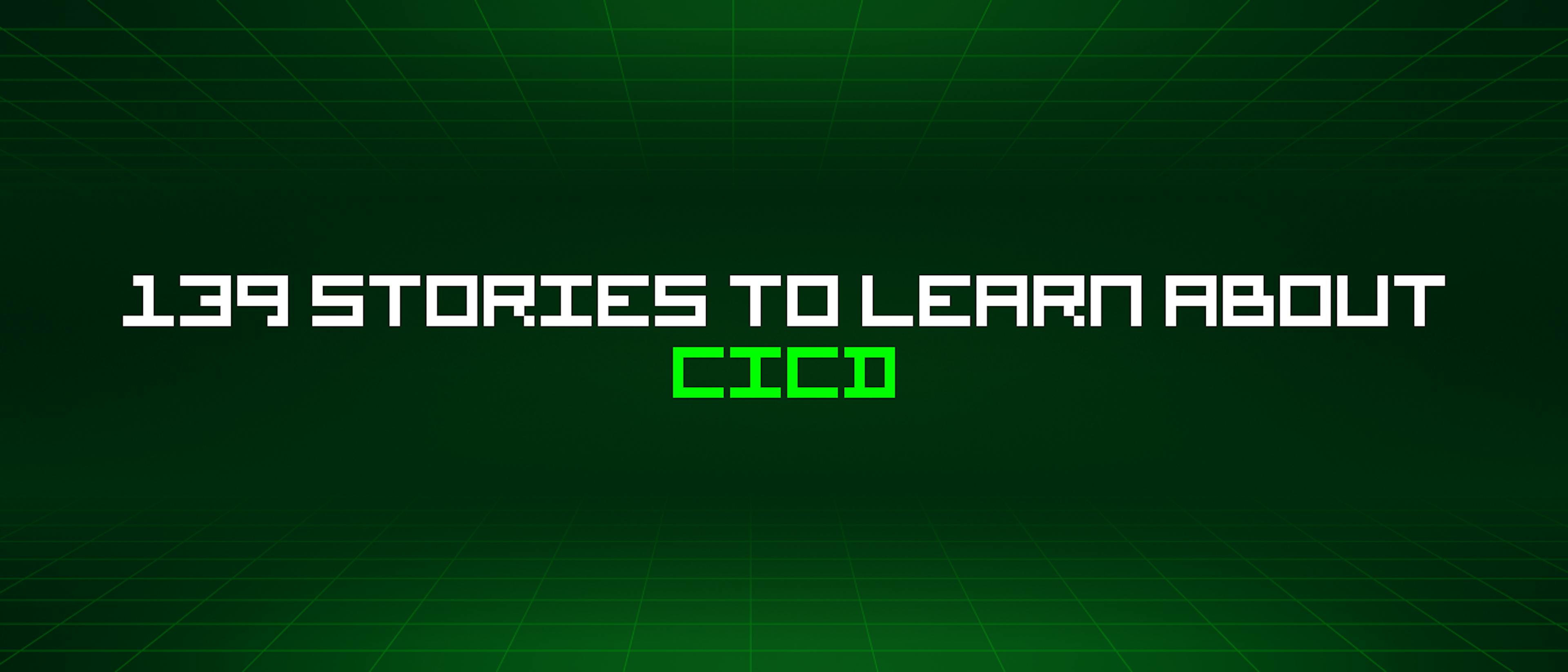 featured image - 139 Stories To Learn About Cicd