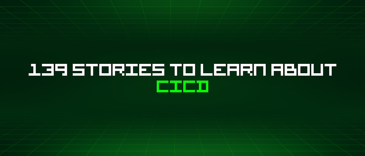 featured image - 139 Stories To Learn About Cicd