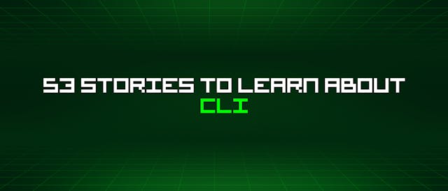 /53-stories-to-learn-about-cli feature image