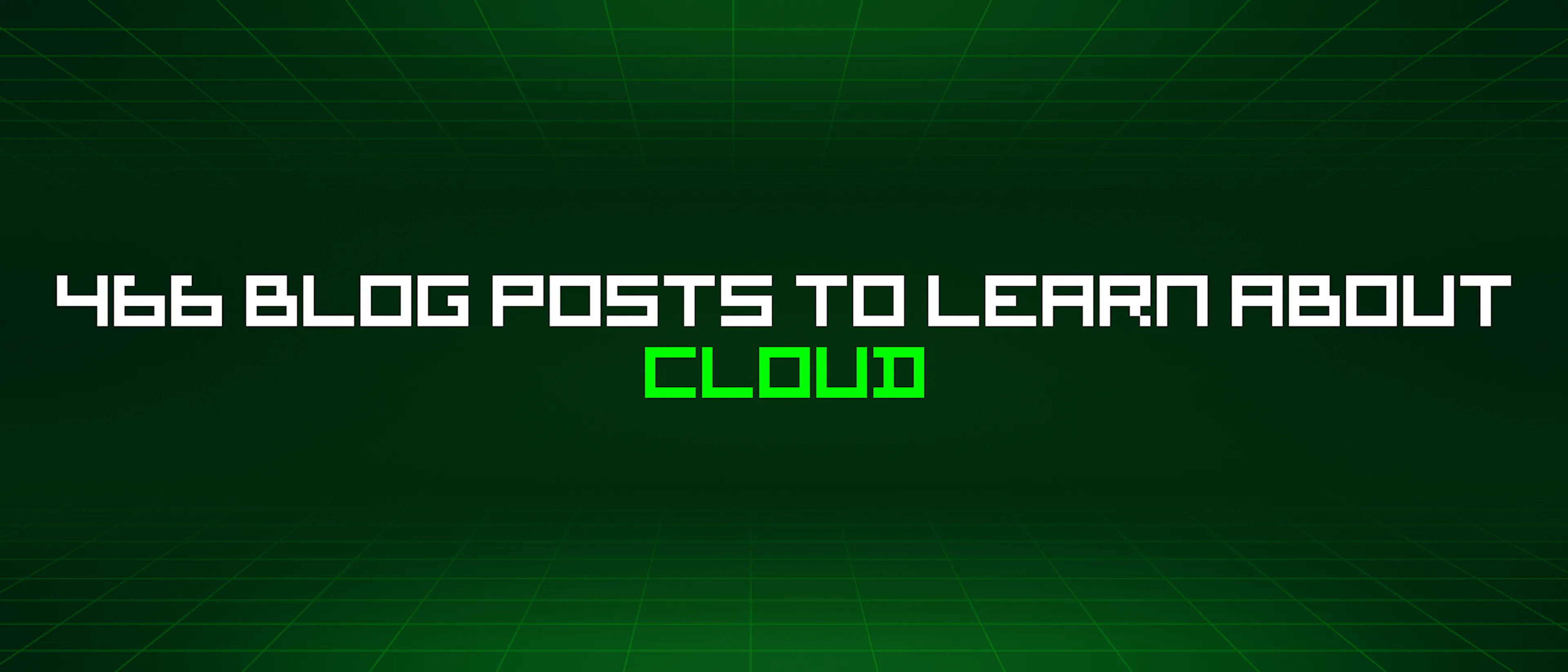 featured image - 466 Blog Posts To Learn About Cloud