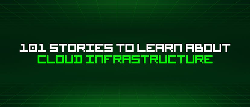 /101-stories-to-learn-about-cloud-infrastructure feature image