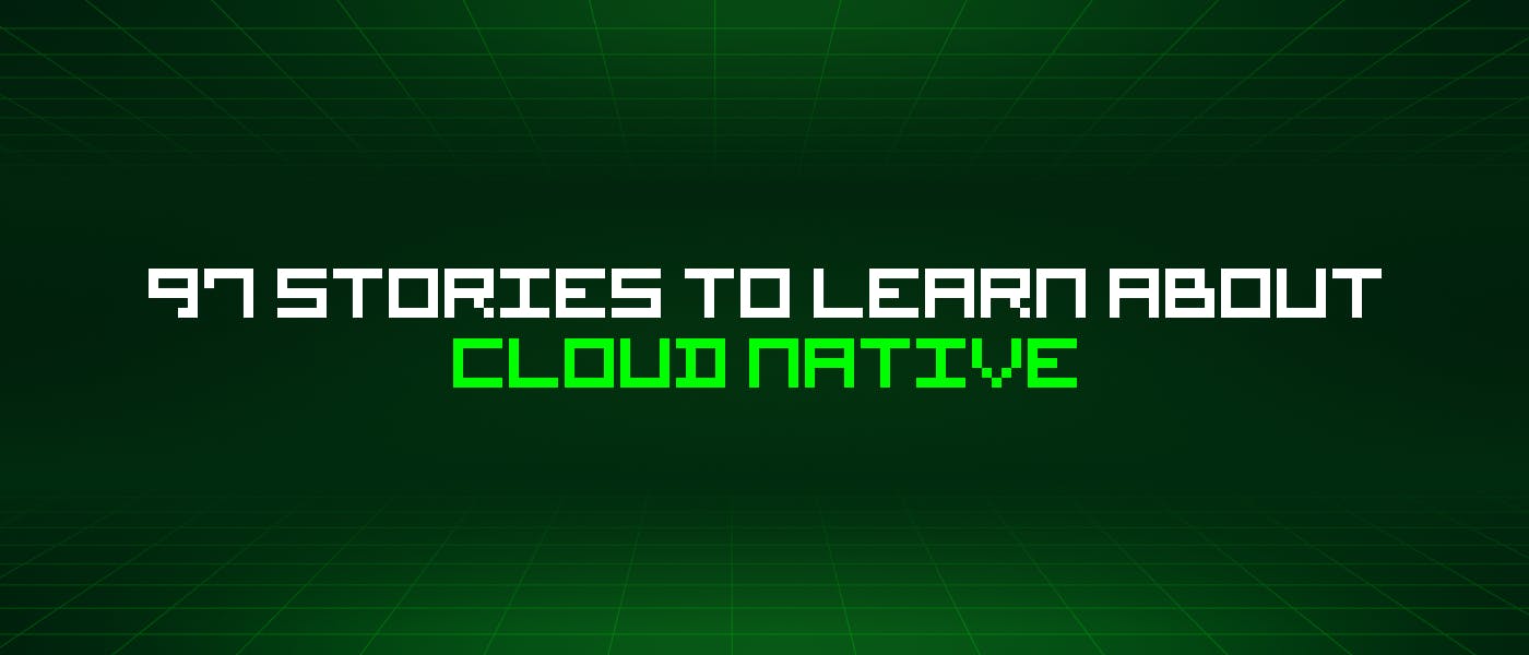 97 историй, которые нужно узнать об Cloud Native