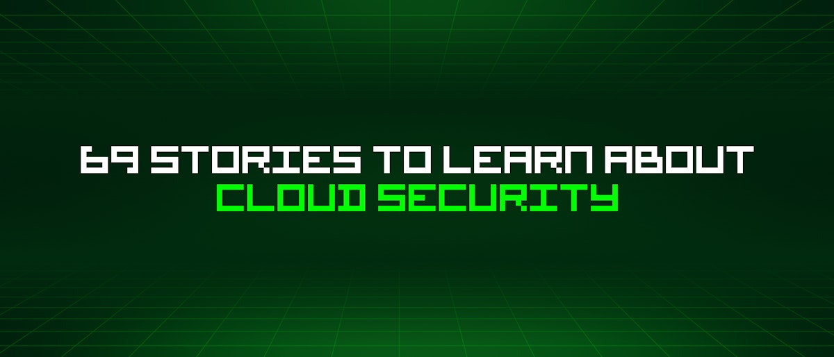 featured image - 69 Stories To Learn About Cloud Security