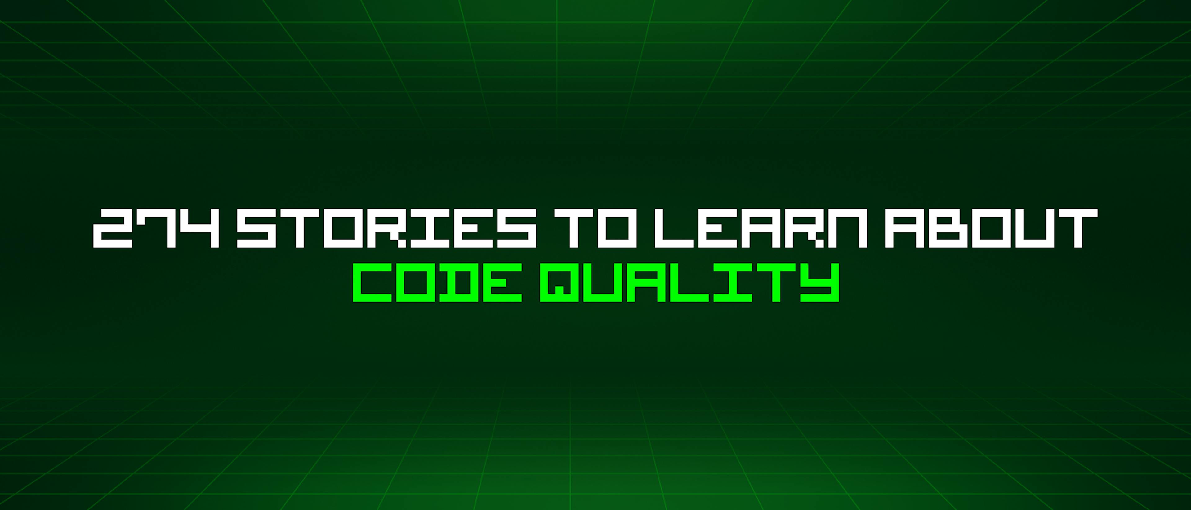 featured image - 274 Stories To Learn About Code Quality