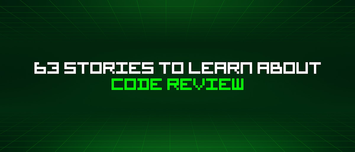 featured image - 63 Stories To Learn About Code Review
