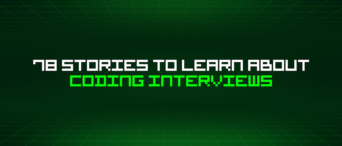 featured image - 78 Stories To Learn About Coding Interviews
