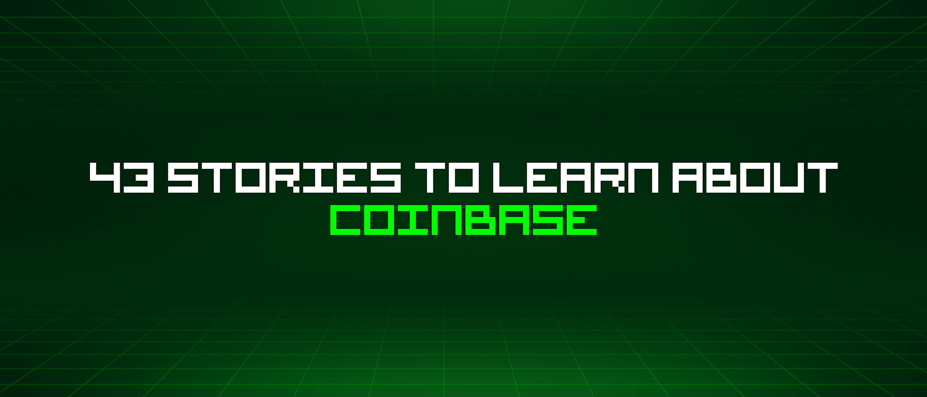 featured image - 43 Stories To Learn About Coinbase