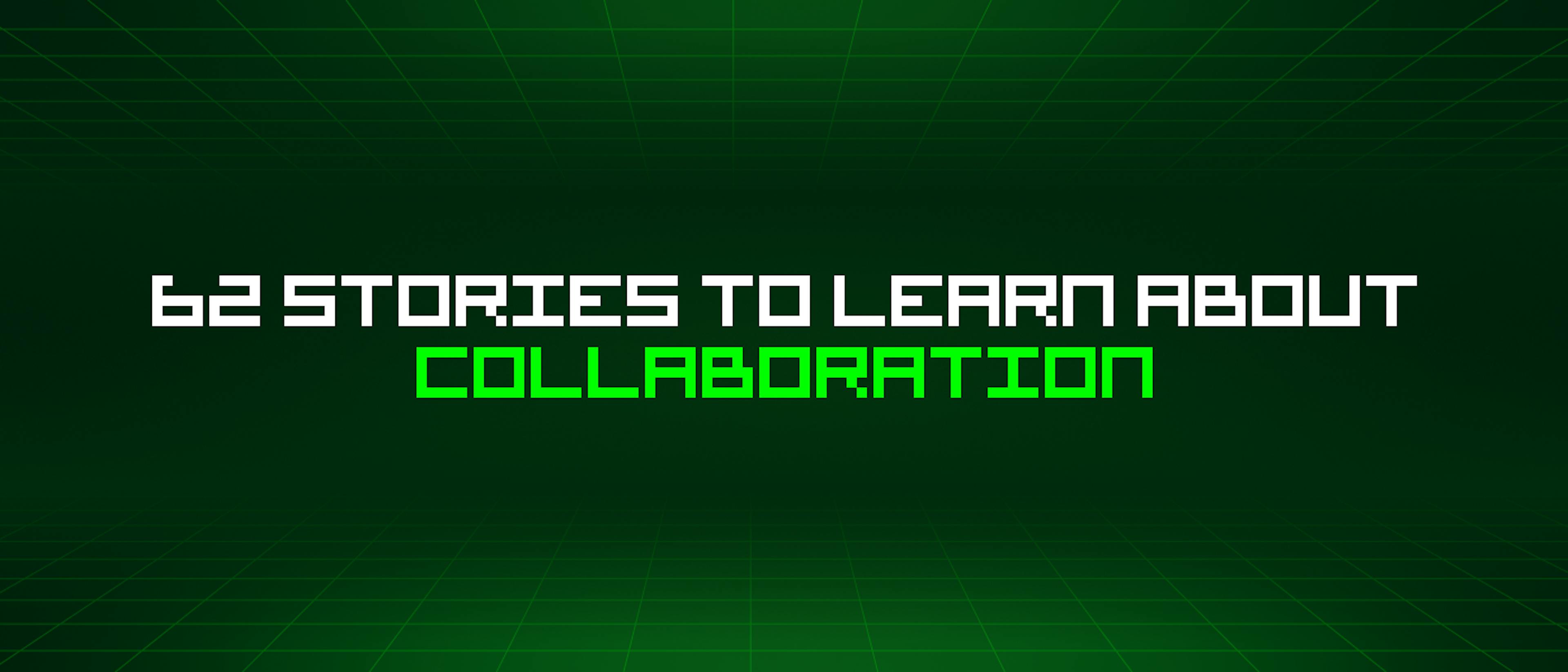 featured image - 62 Stories To Learn About Collaboration