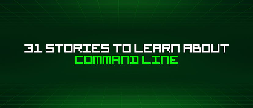 /31-stories-to-learn-about-command-line feature image