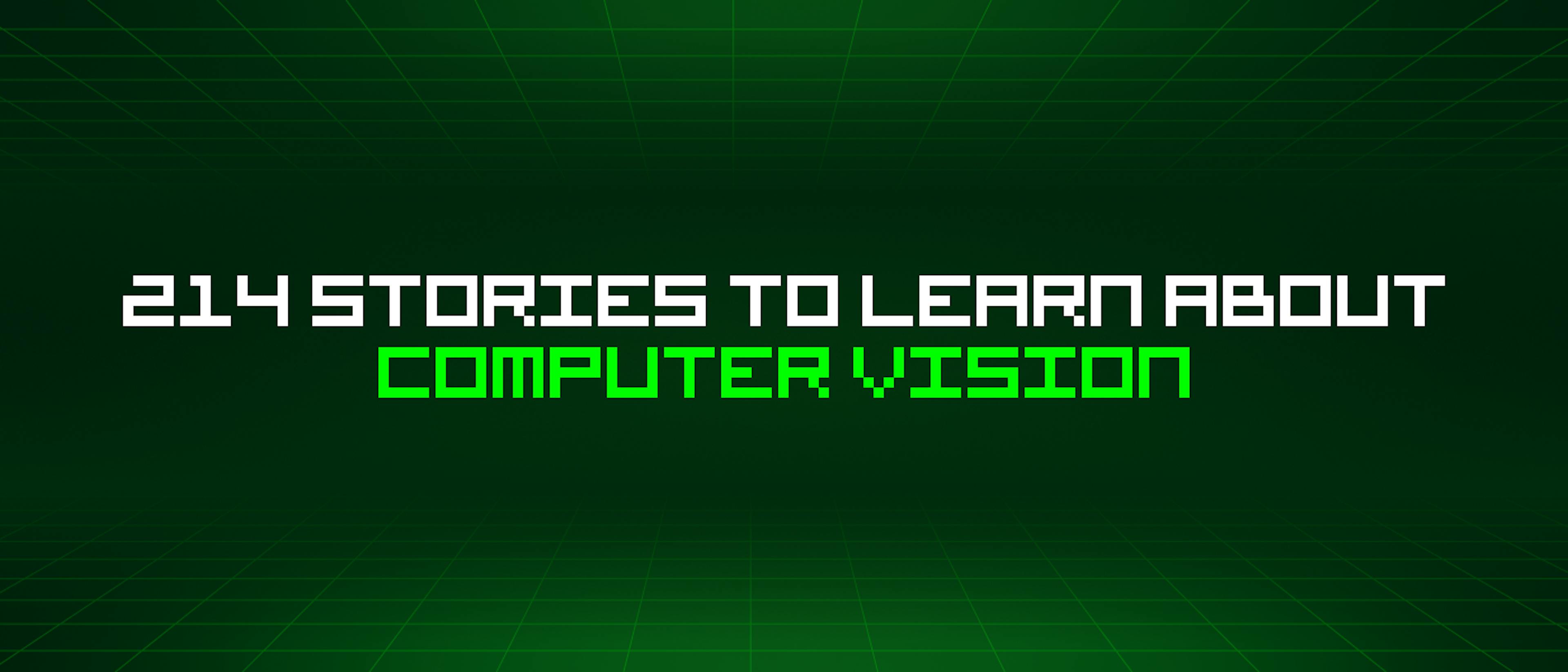 featured image - 214 Stories To Learn About Computer Vision