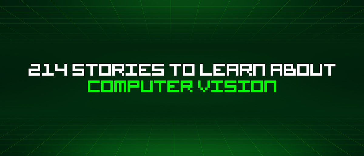 featured image - 214 Stories To Learn About Computer Vision