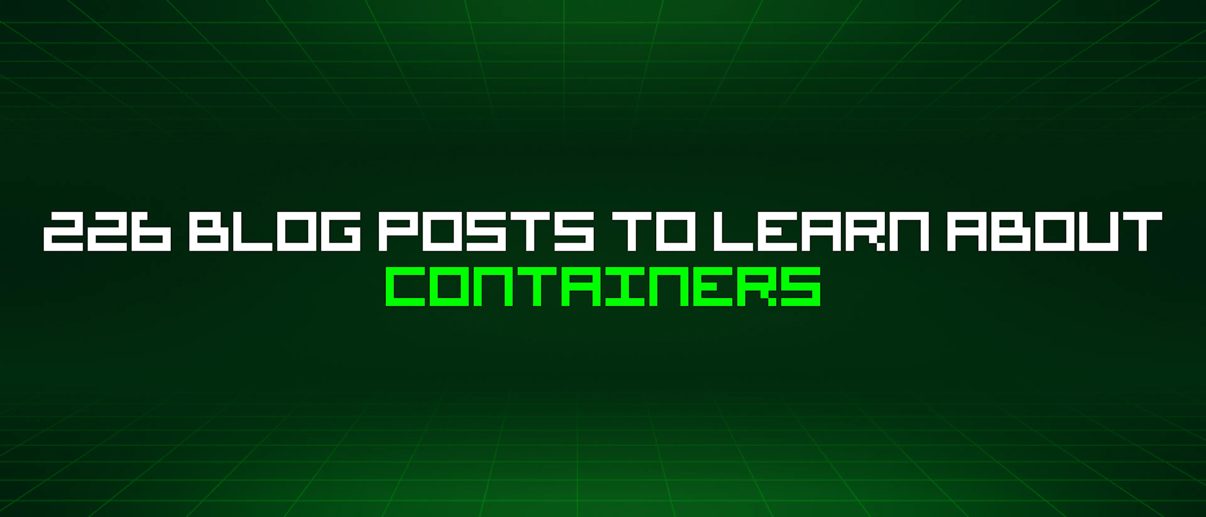 featured image - 226 Blog Posts To Learn About Containers