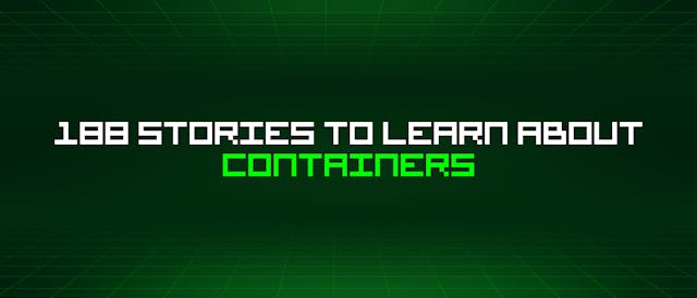 /188-stories-to-learn-about-containers feature image