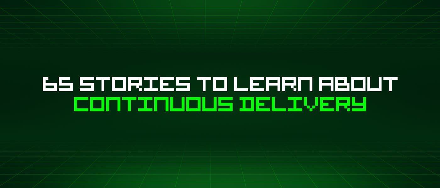 featured image - 65 Stories To Learn About Continuous Delivery