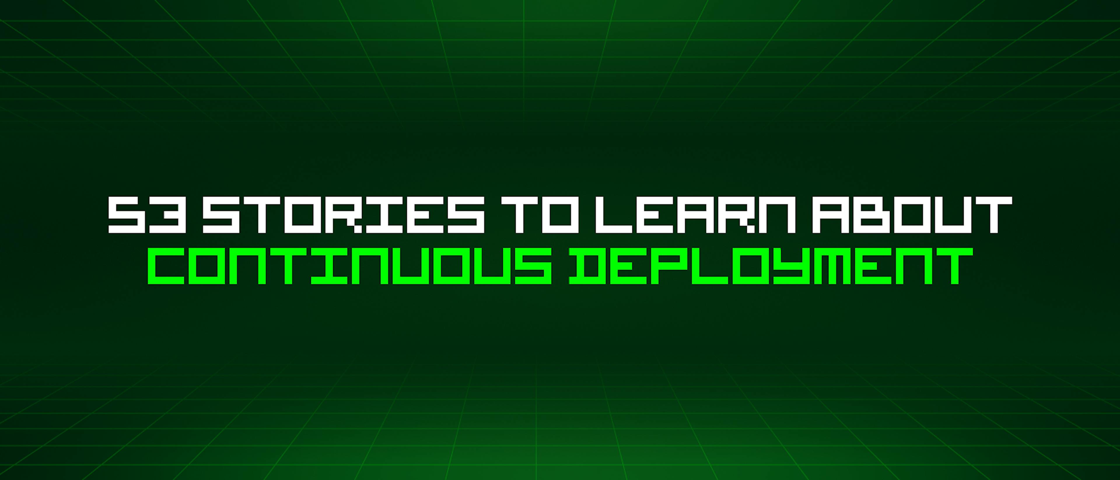 featured image - 53 Stories To Learn About Continuous Deployment