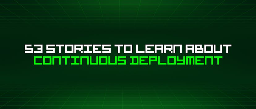 /53-stories-to-learn-about-continuous-deployment feature image