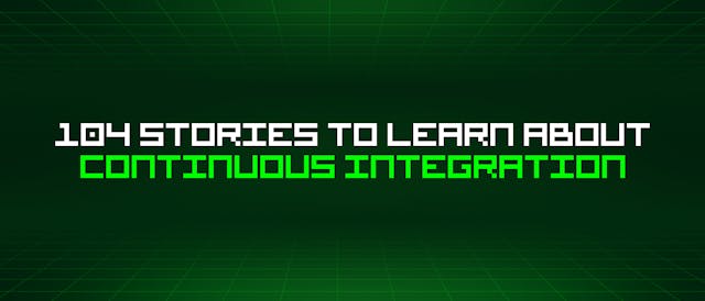 /104-stories-to-learn-about-continuous-integration feature image