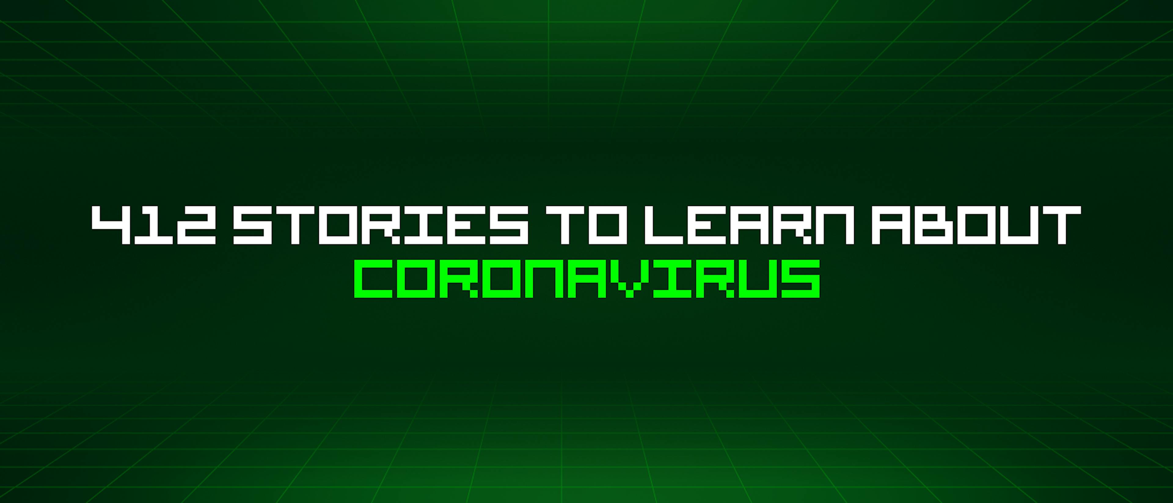 featured image - 412 Stories To Learn About Coronavirus