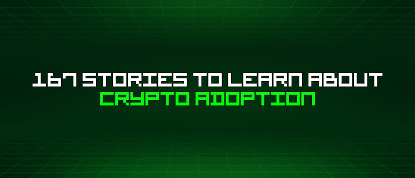 /167-stories-to-learn-about-crypto-adoption feature image