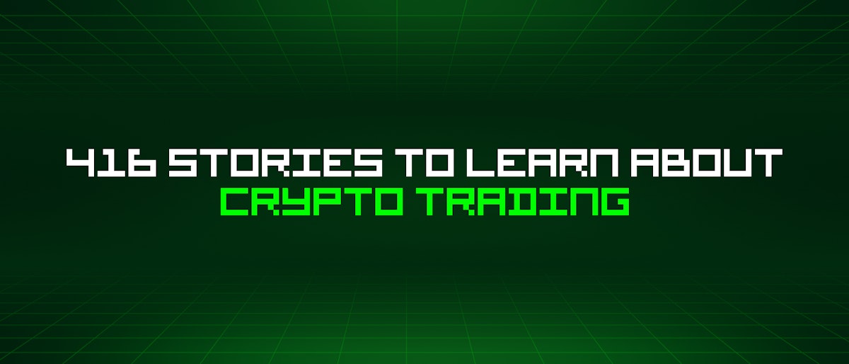 featured image - 416 Stories To Learn About Crypto Trading