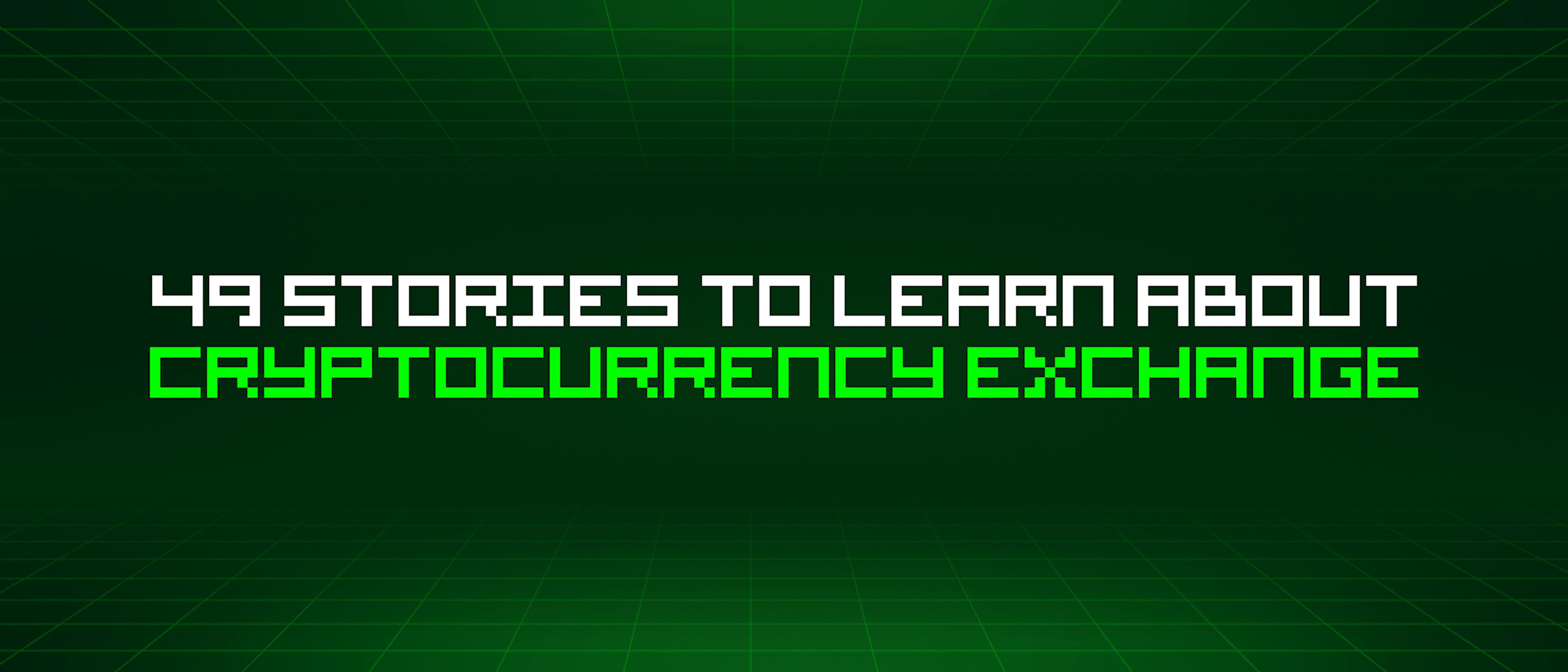 featured image - 49 Stories To Learn About Cryptocurrency Exchange