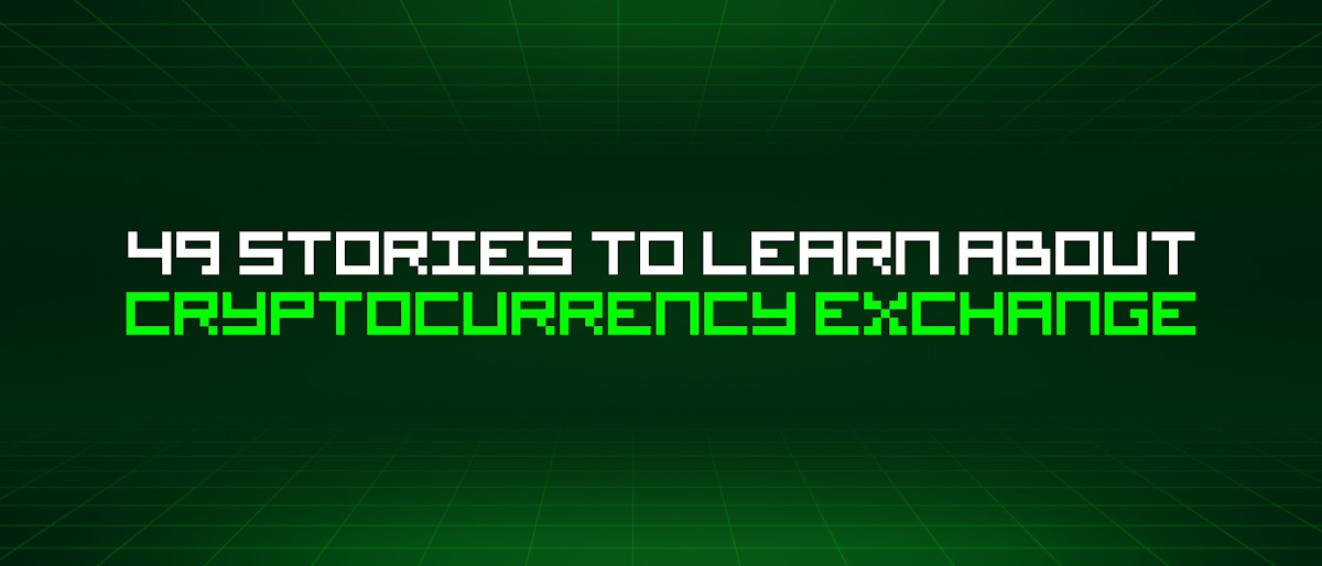 featured image - 49 Stories To Learn About Cryptocurrency Exchange