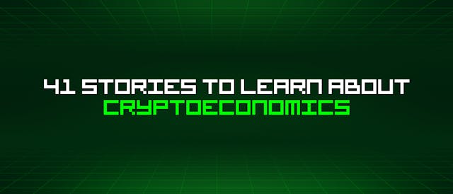 /41-stories-to-learn-about-cryptoeconomics feature image