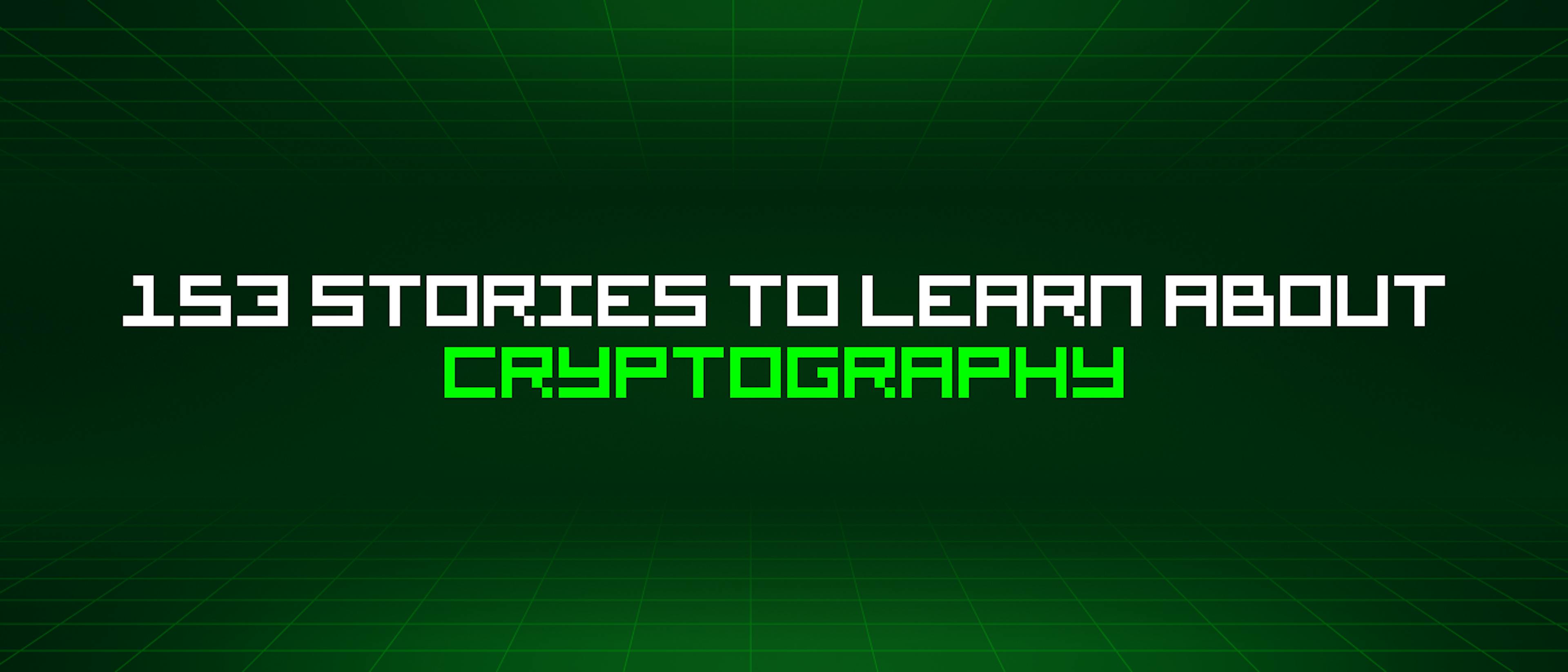 featured image - 153 Stories To Learn About Cryptography