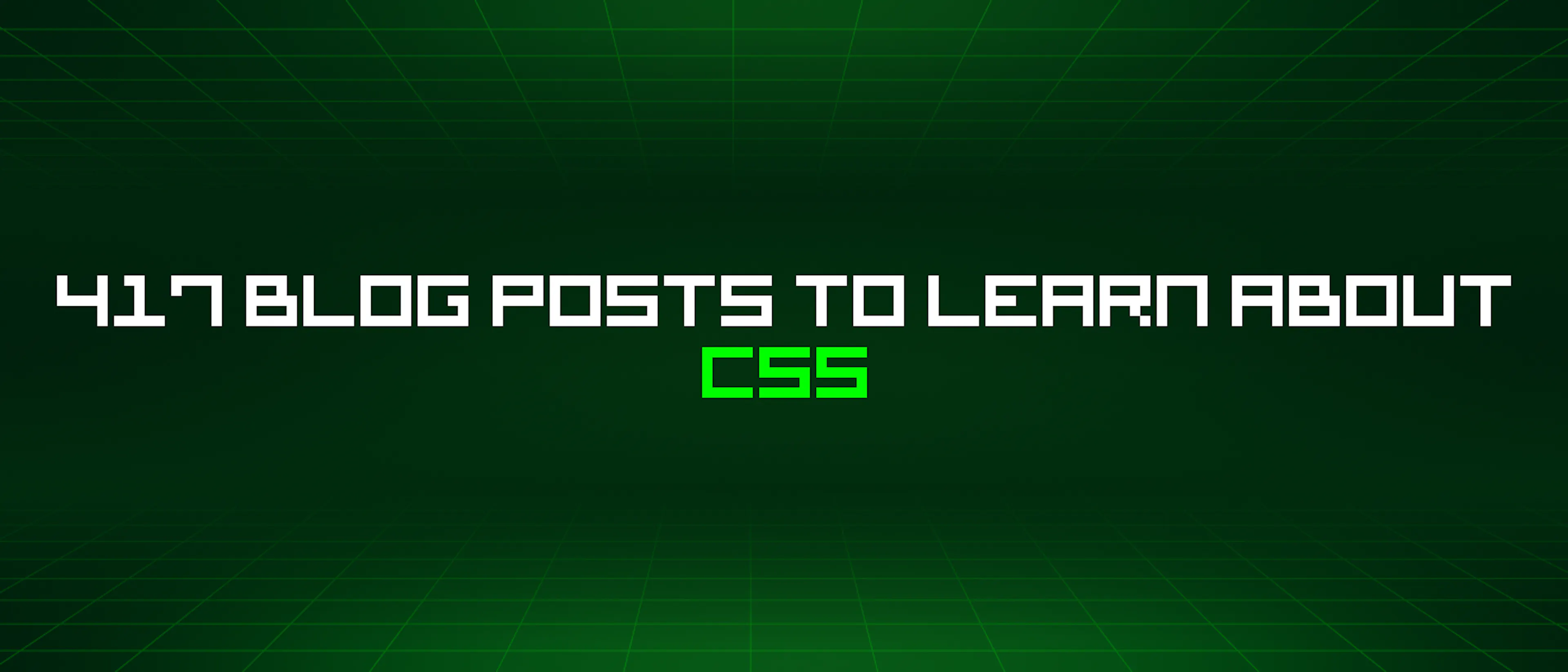 featured image - 417 Blog Posts To Learn About Css