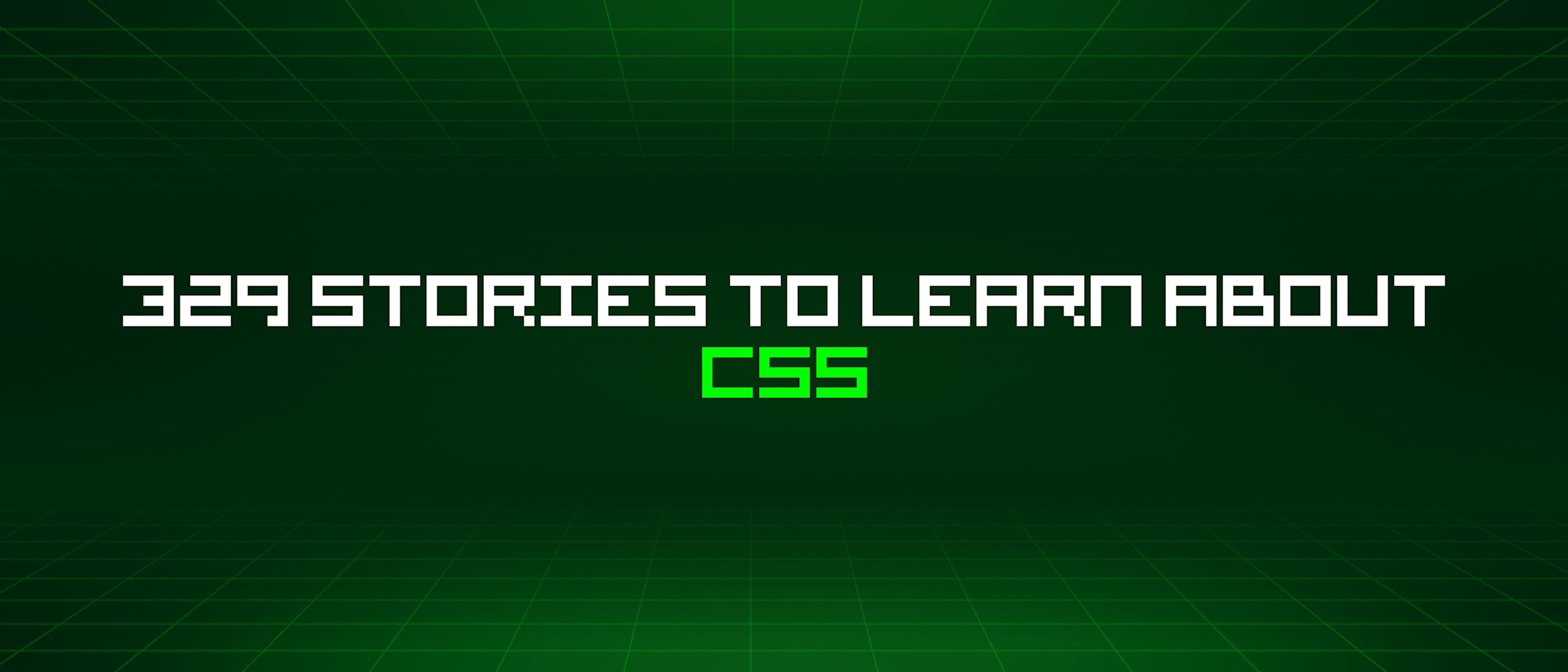 featured image - 329 Stories To Learn About Css