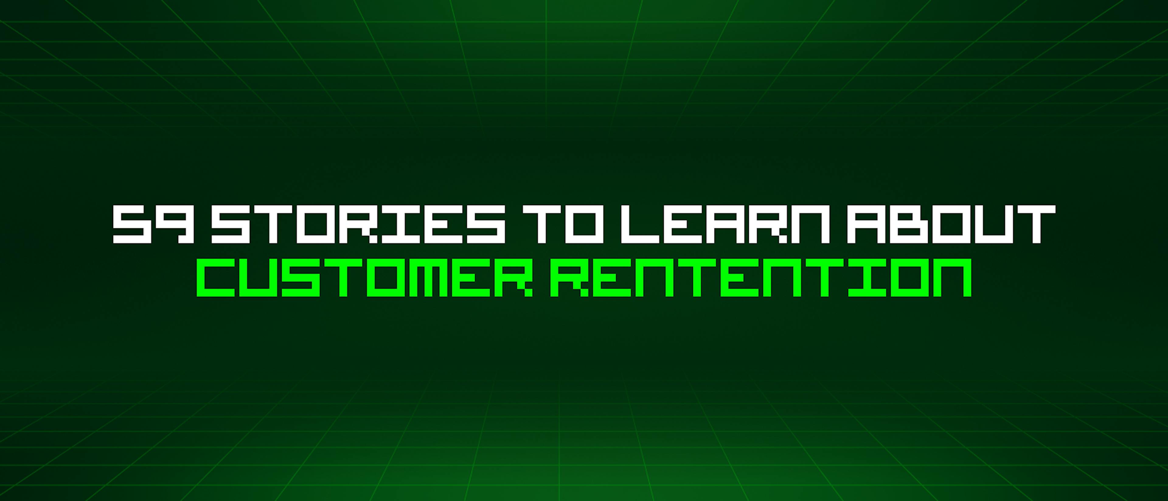 featured image - 59 Stories To Learn About Customer Rentention