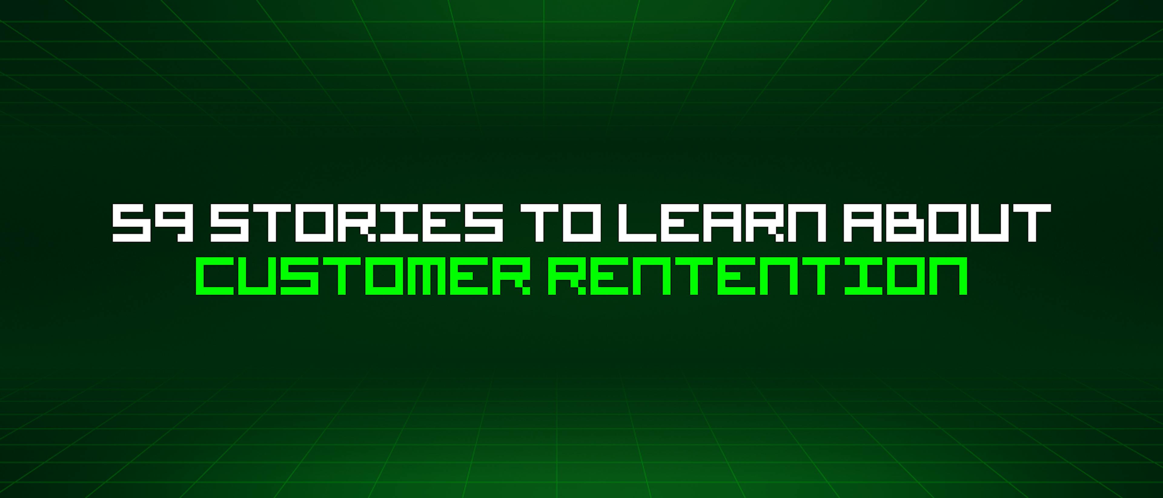 featured image - 59 Stories To Learn About Customer Rentention