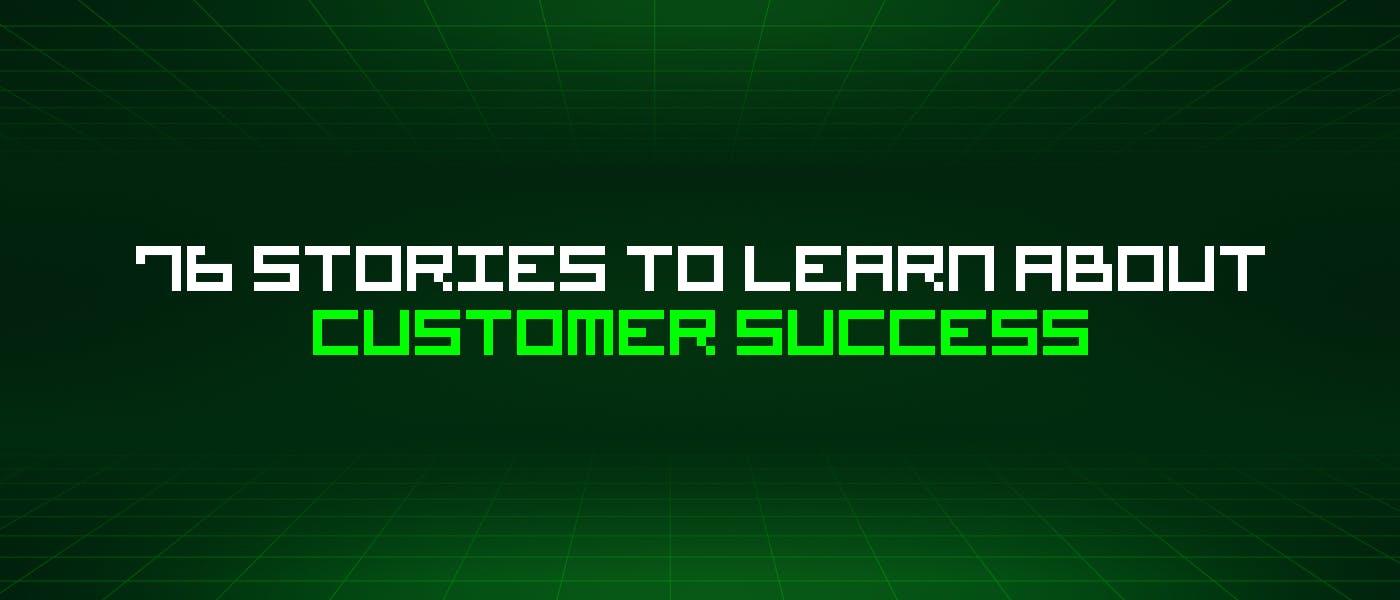 featured image - 76 Stories To Learn About Customer Success
