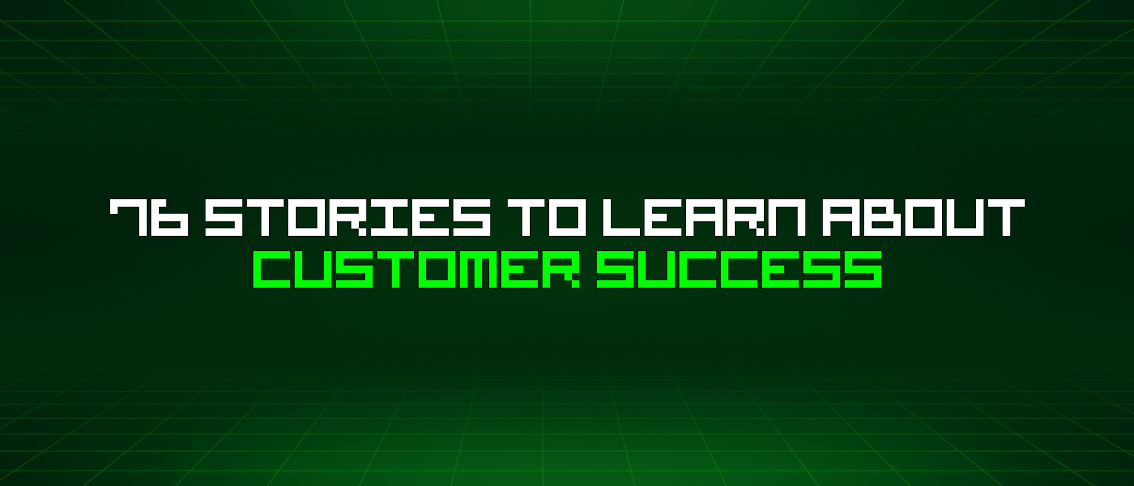 featured image - 76 Stories To Learn About Customer Success