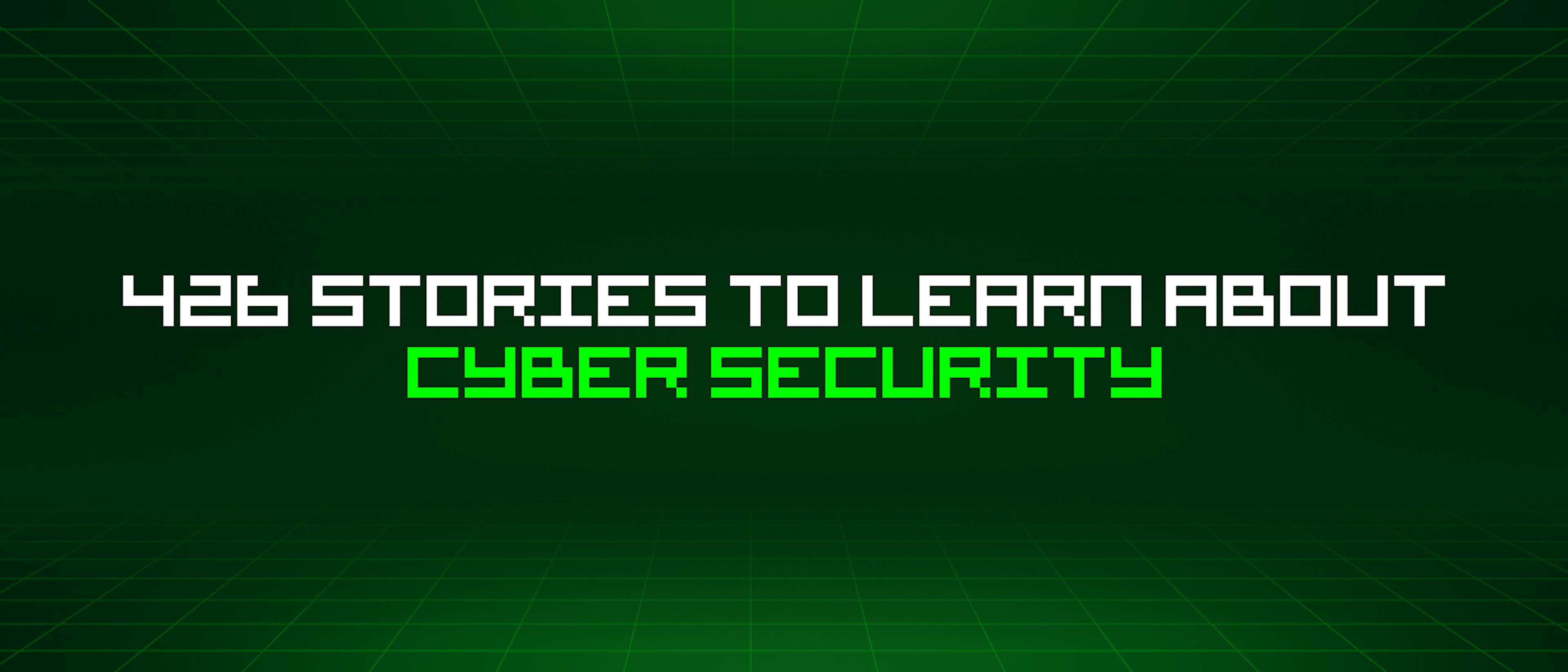 featured image - 426 Stories To Learn About Cyber Security