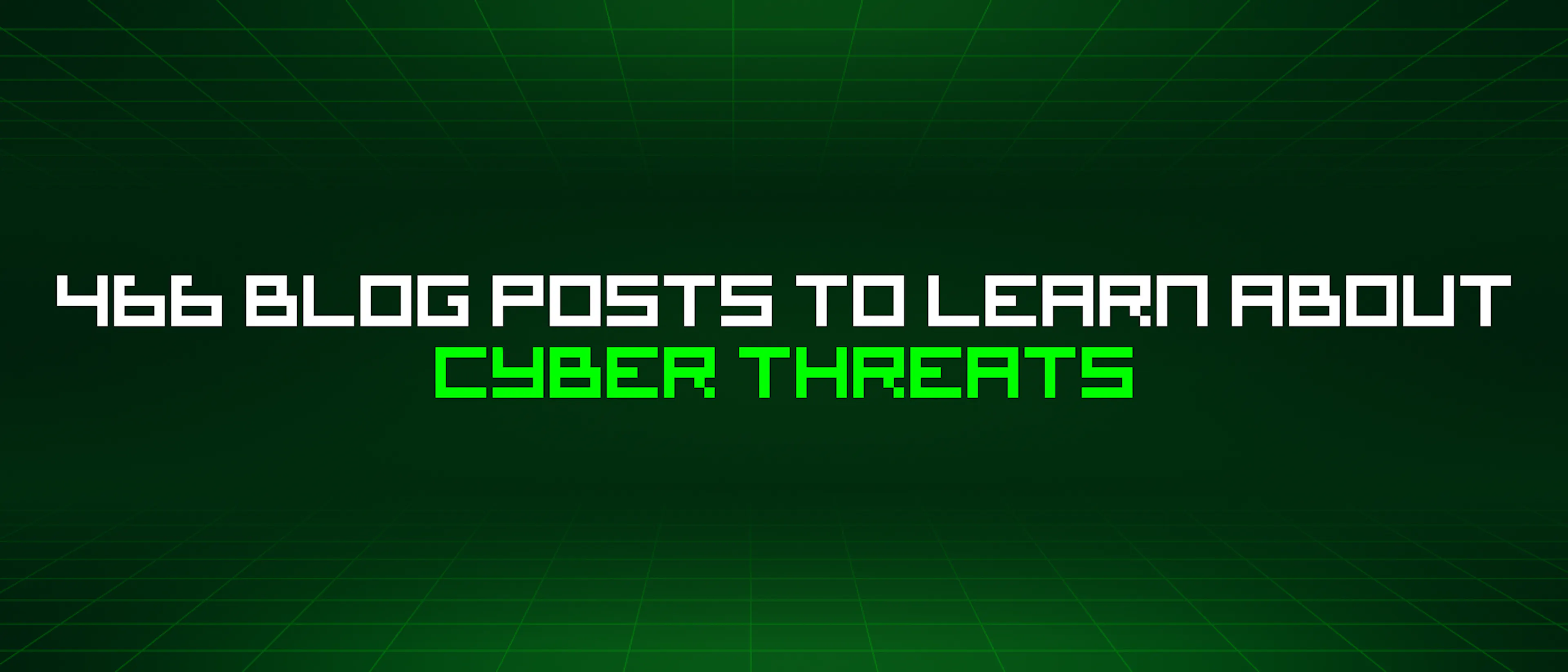 featured image - 466 Blog Posts To Learn About Cyber Threats