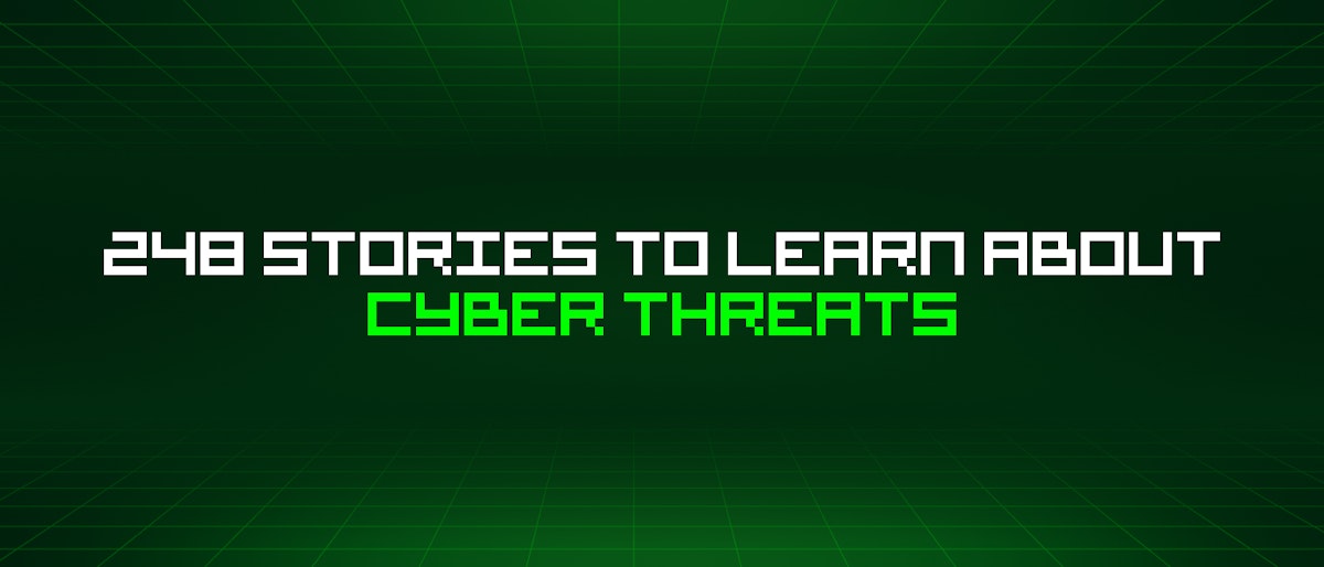 featured image - 248 Stories To Learn About Cyber Threats