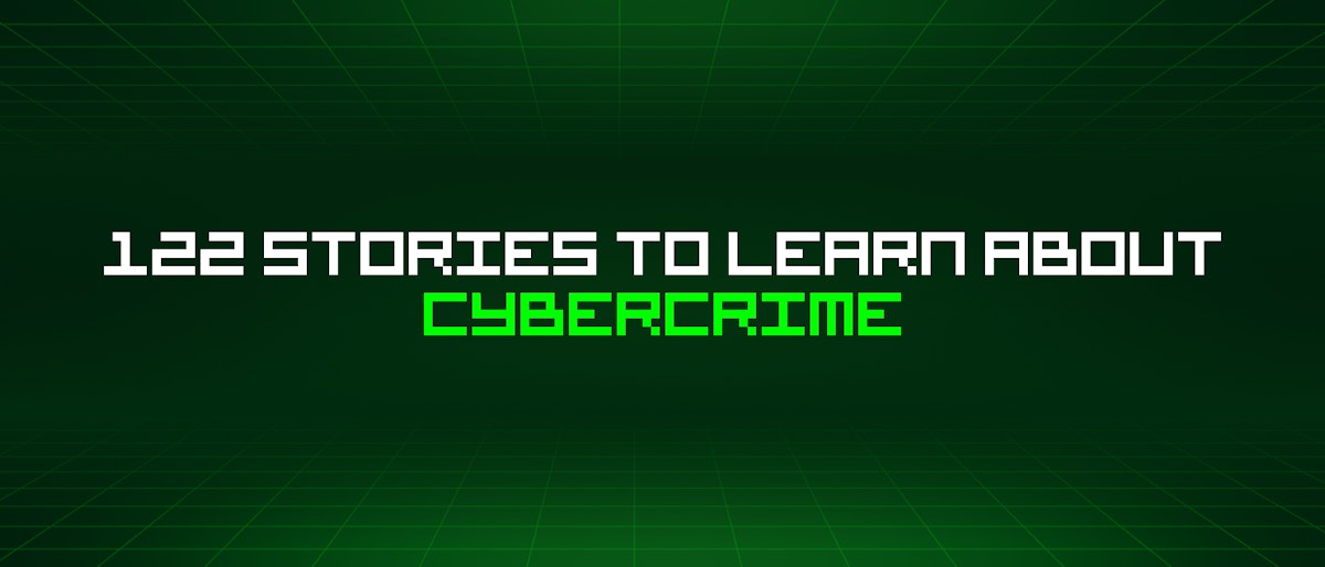 featured image - 122 Stories To Learn About Cybercrime
