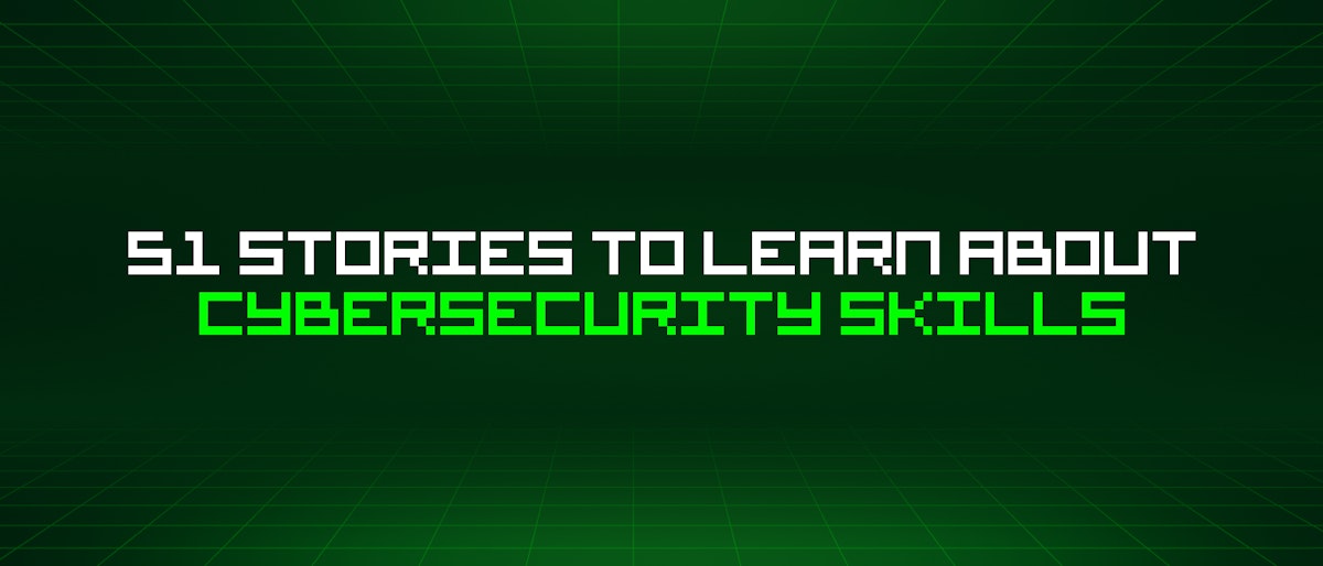 featured image - 51 Stories To Learn About Cybersecurity Skills