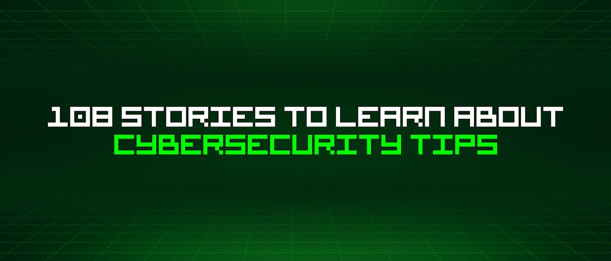 featured image - 108 Stories To Learn About Cybersecurity Tips