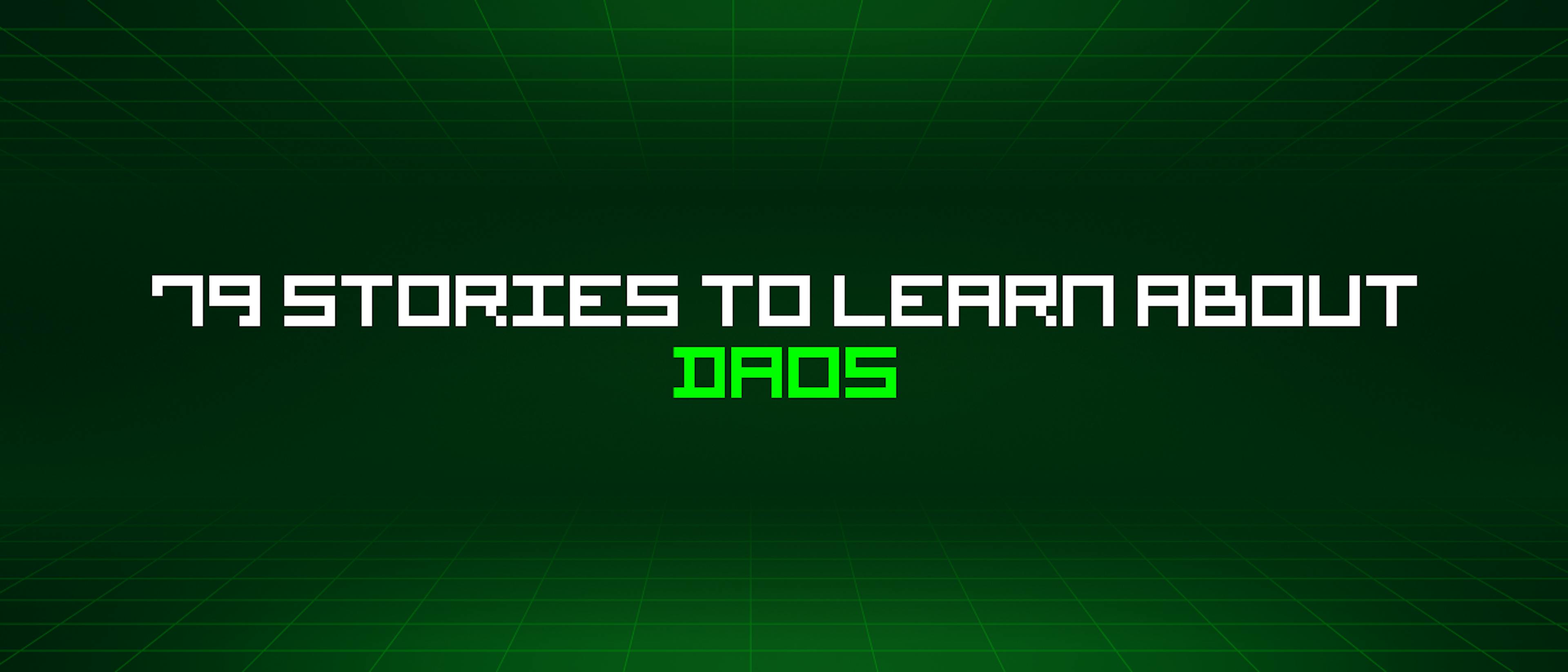 featured image - 79 Stories To Learn About Daos